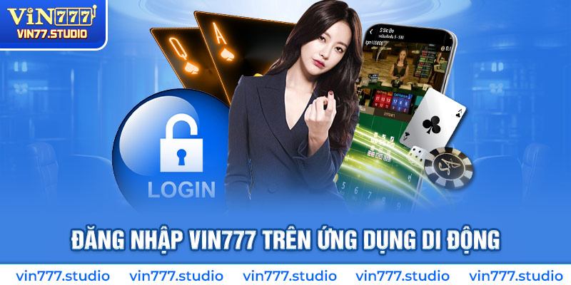 3 bước đơn giản đăng nhập tài khoản Vin777 trên App